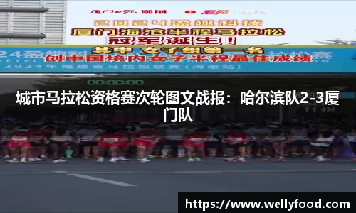 城市马拉松资格赛次轮图文战报：哈尔滨队2-3厦门队