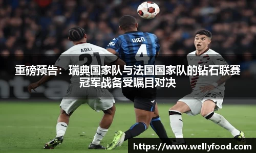 重磅预告：瑞典国家队与法国国家队的钻石联赛冠军战备受瞩目对决