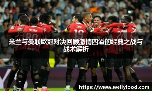 米兰与曼联欧冠对决回顾激情四溢的经典之战与战术解析